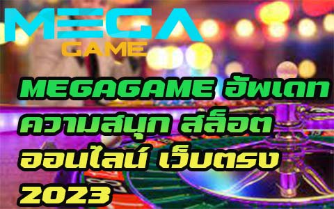 MEGAGAME อัพเดทความสนุก สล็อตออนไลน์ เว็บตรง 2023