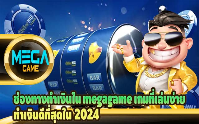 ช่องทางทำเงินใน megagame เกมที่เล่นง่ายทำเงินดีที่สุดใน 2024
